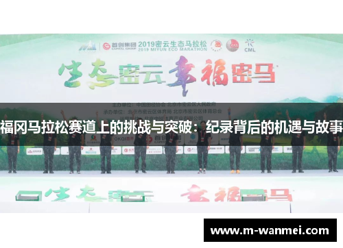 福冈马拉松赛道上的挑战与突破：纪录背后的机遇与故事