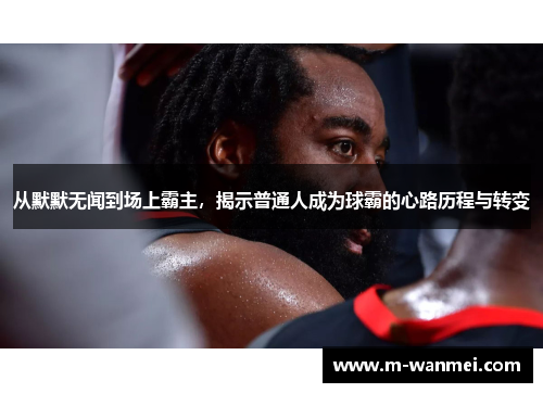 从默默无闻到场上霸主，揭示普通人成为球霸的心路历程与转变