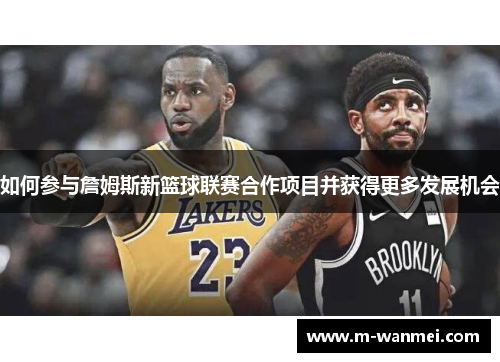 如何参与詹姆斯新篮球联赛合作项目并获得更多发展机会