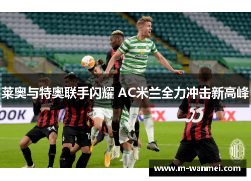 莱奥与特奥联手闪耀 AC米兰全力冲击新高峰