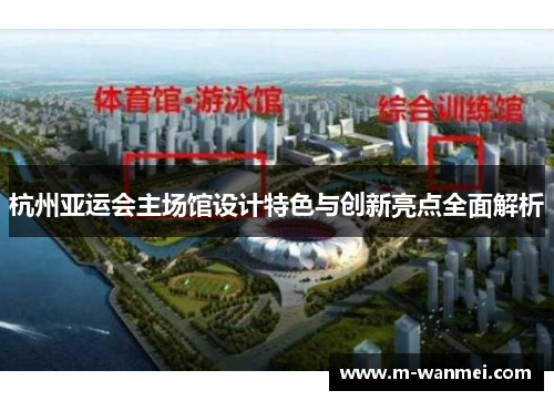 杭州亚运会主场馆设计特色与创新亮点全面解析