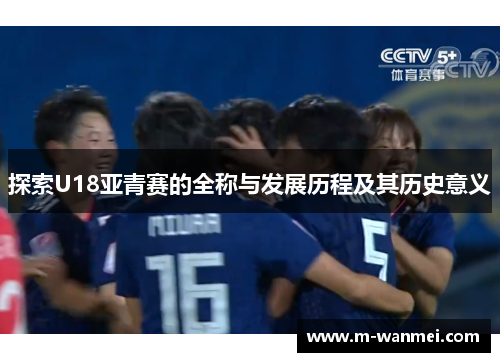 探索U18亚青赛的全称与发展历程及其历史意义