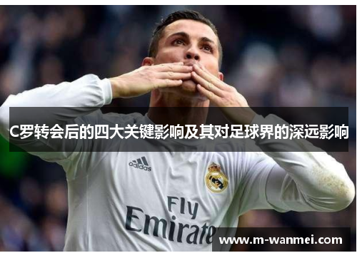 C罗转会后的四大关键影响及其对足球界的深远影响